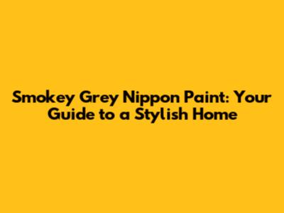 Smokey Grey Nippon Paint: Your Guide to a Stylish Home