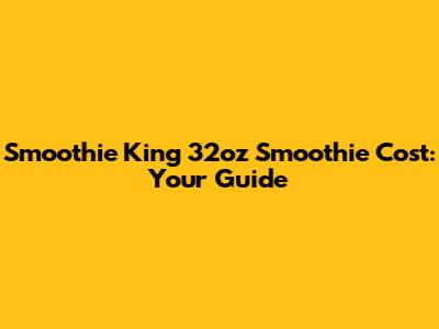 Smoothie King 32oz Smoothie Cost: Your Guide