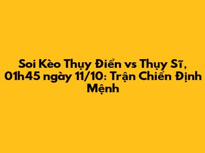 Soi Kèo Thụy Điển vs Thụy Sĩ, 01h45 ngày 11/10: Trận Chiến Định Mệnh