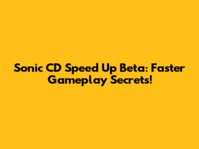 Sonic CD Speed Up Beta: Faster Gameplay Secrets!