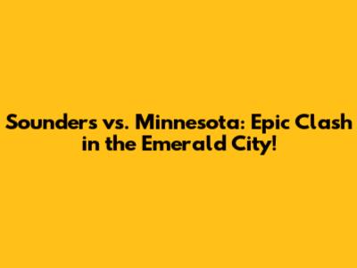 Sounders vs. Minnesota: Epic Clash in the Emerald City!