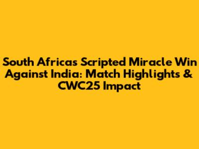 South Africa's Scripted Miracle Win Against India: Match Highlights & CWC25 Impact