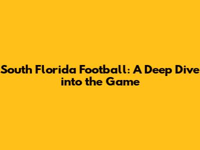 South Florida Football: A Deep Dive into the Game