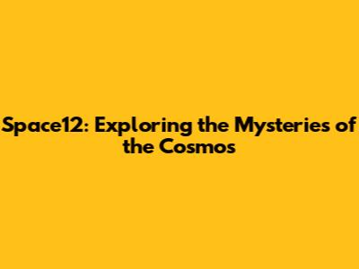 Space12: Exploring the Mysteries of the Cosmos