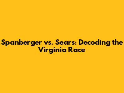 Spanberger vs. Sears: Decoding the Virginia Race