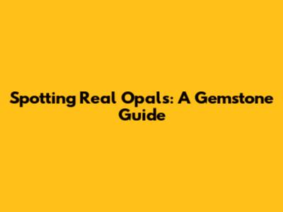 Spotting Real Opals: A Gemstone Guide
