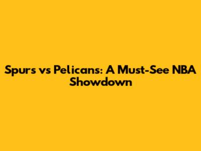 Spurs vs Pelicans: A Must-See NBA Showdown