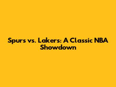 Spurs vs. Lakers: A Classic NBA Showdown