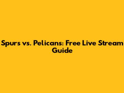 Spurs vs. Pelicans: Free Live Stream Guide