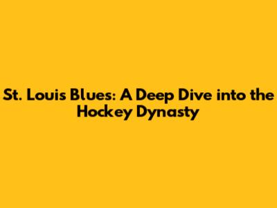 St. Louis Blues: A Deep Dive into the Hockey Dynasty