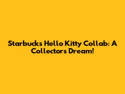 Starbucks Hello Kitty Collab: A Collector's Dream!