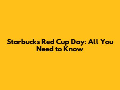 Starbucks Red Cup Day: All You Need to Know