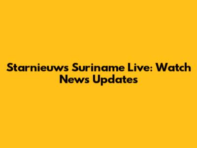 Starnieuws Suriname Live: Watch News Updates