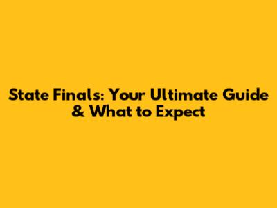 State Finals: Your Ultimate Guide & What to Expect