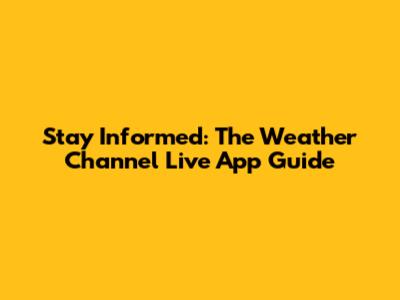 Stay Informed: The Weather Channel Live App Guide