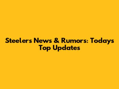 Steelers News & Rumors: Today's Top Updates