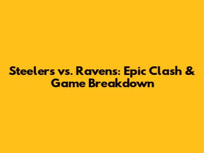 Steelers vs. Ravens: Epic Clash & Game Breakdown