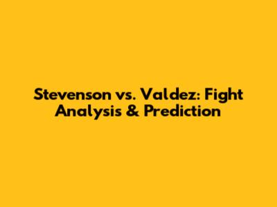 Stevenson vs. Valdez: Fight Analysis & Prediction