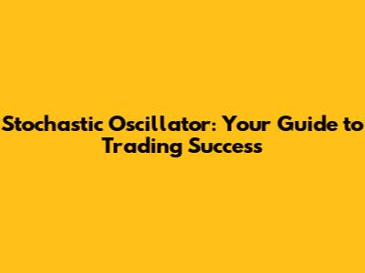 Stochastic Oscillator: Your Guide to Trading Success