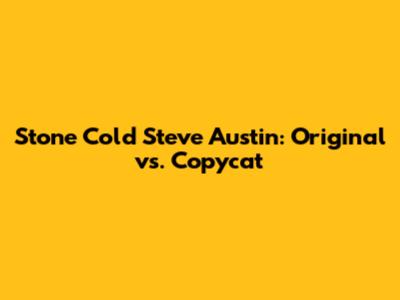 Stone Cold Steve Austin: Original vs. Copycat