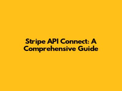 Stripe API Connect: A Comprehensive Guide
