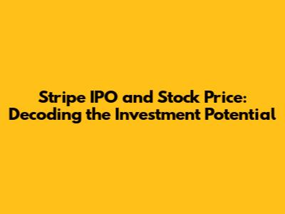Stripe IPO and Stock Price: Decoding the Investment Potential