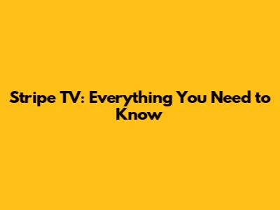Stripe TV: Everything You Need to Know