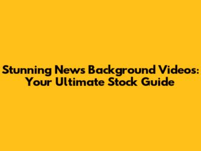 Stunning News Background Videos: Your Ultimate Stock Guide