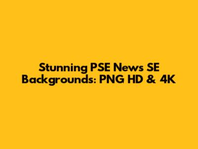 Stunning PSE News SE Backgrounds: PNG HD & 4K