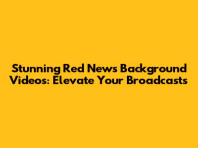 Stunning Red News Background Videos: Elevate Your Broadcasts