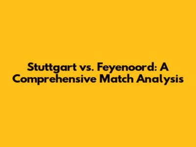 Stuttgart vs. Feyenoord: A Comprehensive Match Analysis