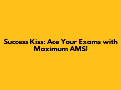 Success Kiss: Ace Your Exams with Maximum AMS!