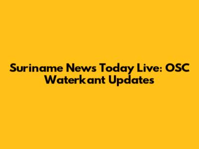 Suriname News Today Live: OSC Waterkant Updates