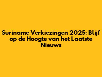 Suriname Verkiezingen 2025: Blijf op de Hoogte van het Laatste Nieuws