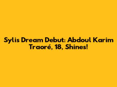 Syli's Dream Debut: Abdoul Karim Traoré, 18, Shines!