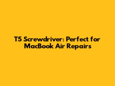 T5 Screwdriver: Perfect for MacBook Air Repairs