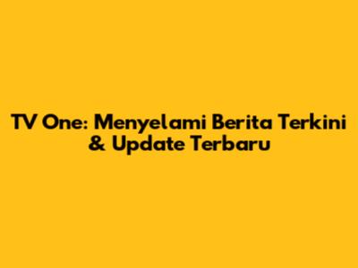 TV One: Menyelami Berita Terkini & Update Terbaru