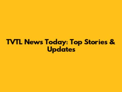 TVTL News Today: Top Stories & Updates