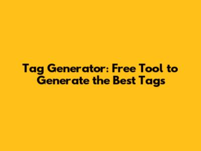 Tag Generator: Free Tool to Generate the Best Tags