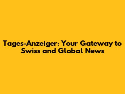 Tages-Anzeiger: Your Gateway to Swiss and Global News