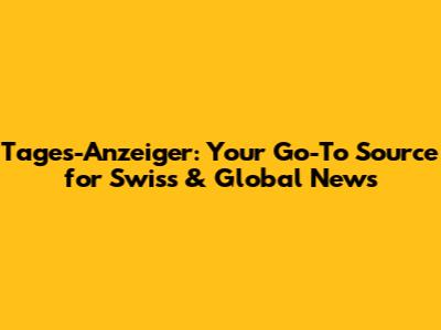 Tages-Anzeiger: Your Go-To Source for Swiss & Global News