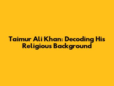Taimur Ali Khan: Decoding His Religious Background