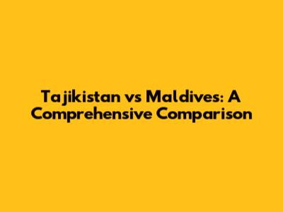 Tajikistan vs Maldives: A Comprehensive Comparison