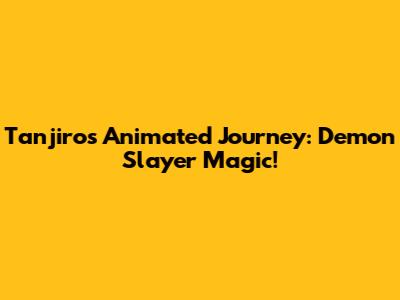 Tanjiro's Animated Journey: Demon Slayer Magic!