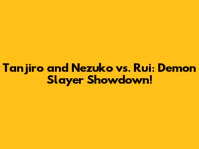 Tanjiro and Nezuko vs. Rui: Demon Slayer Showdown!