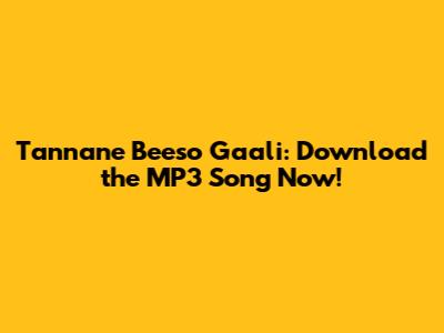 Tannane Beeso Gaali: Download the MP3 Song Now!