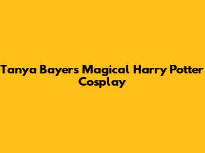 Tanya Bayer's Magical Harry Potter Cosplay