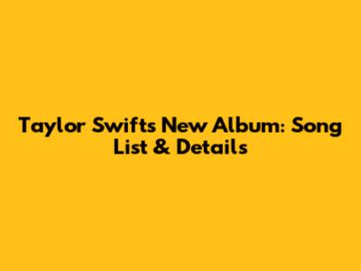 Taylor Swift's New Album: Song List & Details