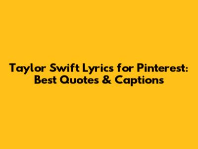Taylor Swift Lyrics for Pinterest: Best Quotes & Captions