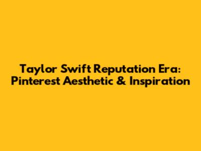 Taylor Swift Reputation Era: Pinterest Aesthetic & Inspiration